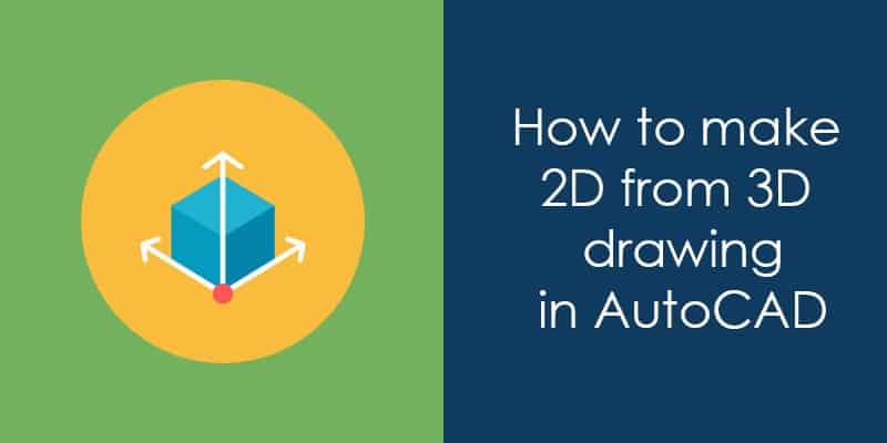 How to make 2D from 3D drawing in AutoCAD